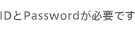 IDとPasswordが必要です